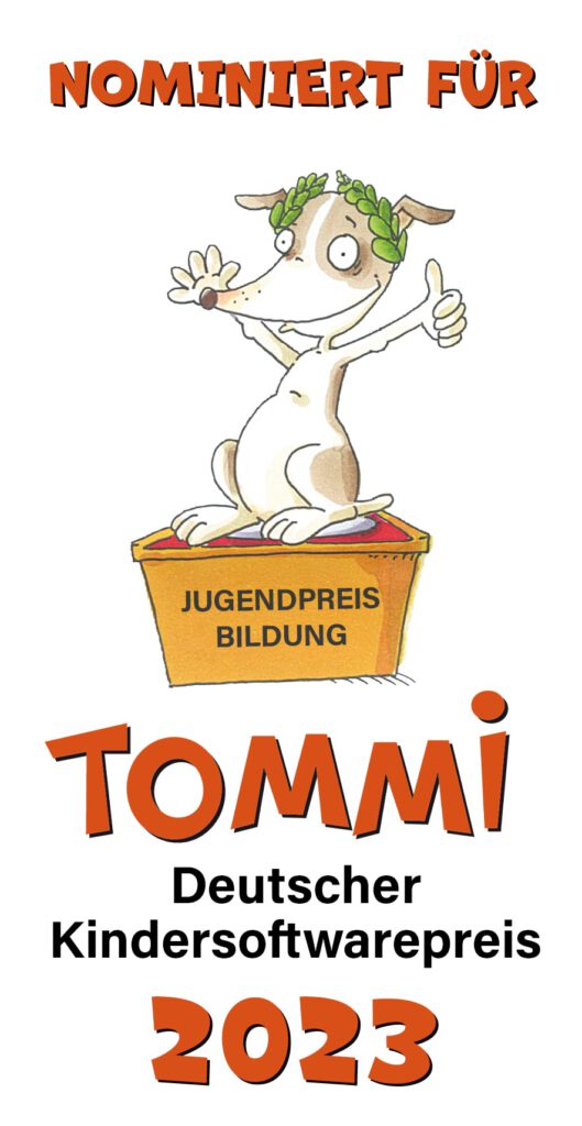 Bild der Nominierungsplakete für den TOMMi 2023. Von oben nach unten: Nominiert für. Danach folgt ein gezeichnetes Bild eines Hundes auf einem Podest. Dieser schaut fröhlich und trägt einen Lorbeerkranz. Auf dem Podest steht: Jugendpreis Bildung. Darunter steht: TOMMI Deutscher Kindersoftwarepreis 2023